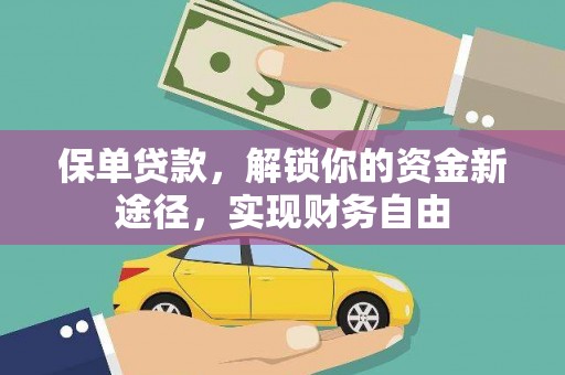 西固保单贷款，解锁你的资金新途径，实现财务自由