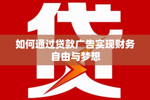 西固如何通过贷款广告实现财务自由与梦想