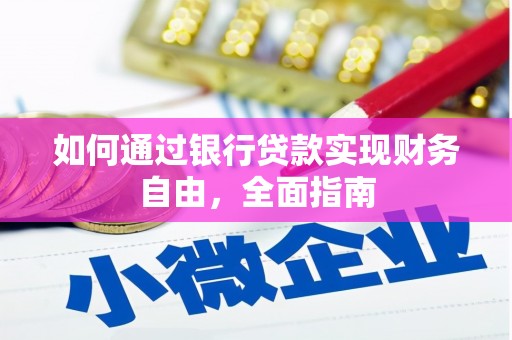 西固如何通过银行贷款实现财务自由，全面指南